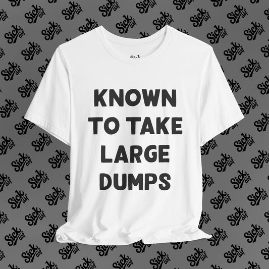 Known to Take Large Dumps Tee